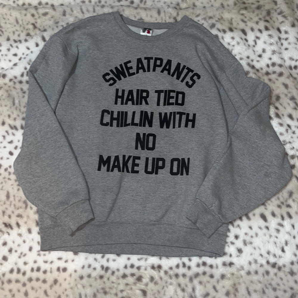 “Sweatpants, Hair Tied, Chillin With No Makeup On” gray sweatshirt